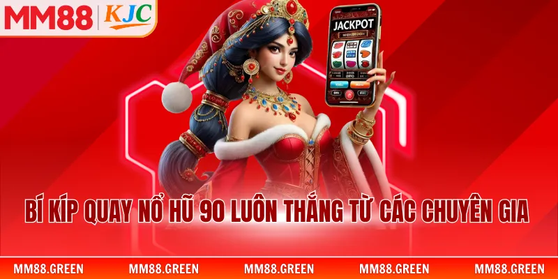 Bí kíp quay nổ hũ 90 luôn thắng từ các chuyên gia