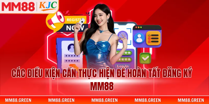 Các điều kiện cần thực hiện để hoàn tất đăng ký MM88