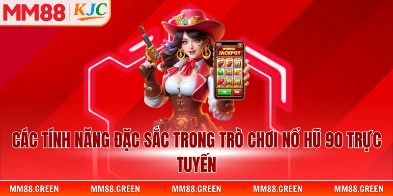 Các tính năng đặc sắc trong trò chơi nổ hũ 90 trực tuyến