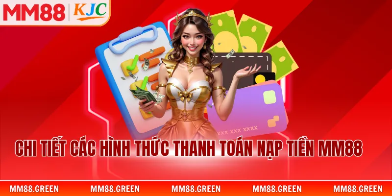 Chi tiết các hình thức thanh toán nạp tiền MM88