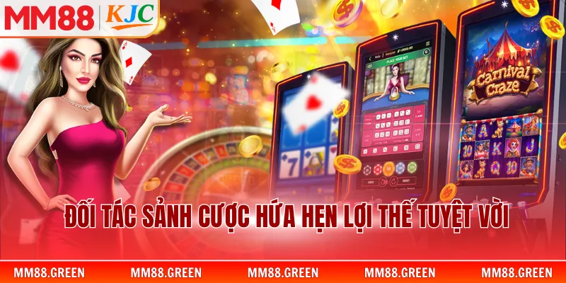 Đối tác sảnh cược hứa hẹn lợi thế tuyệt vời