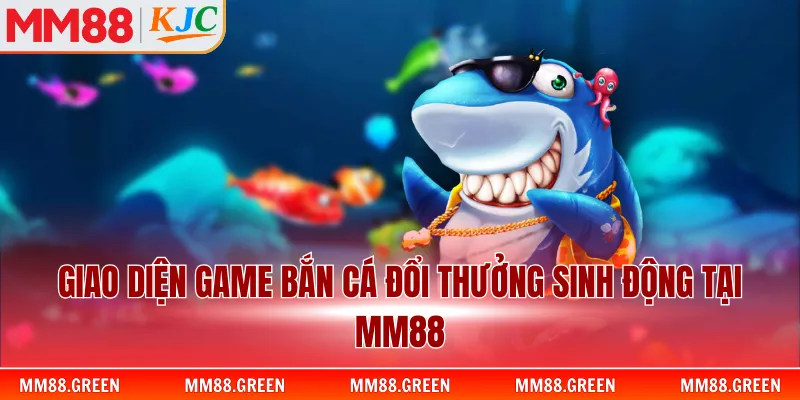 Giao diện game bắn cá đổi thưởng sinh động tại MM88