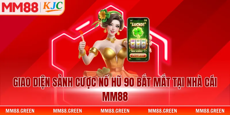 Giao diện sảnh cược nổ hũ 90 bắt mắt tại nhà cái MM88
