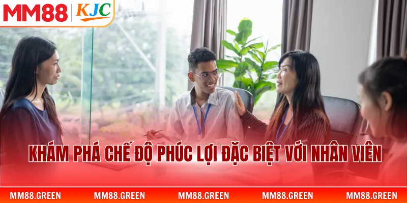 Khám phá chế độ phúc lợi đặc biệt với nhân viên