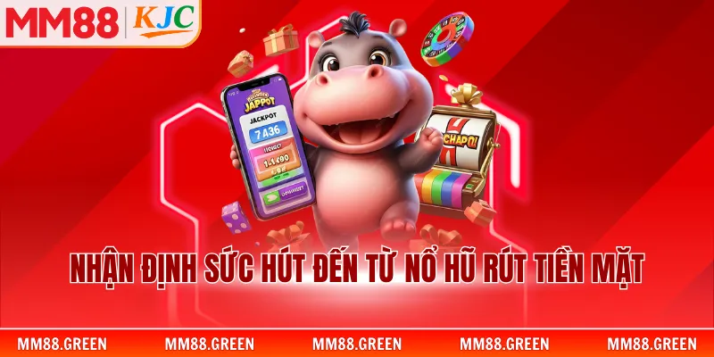 Nhận định sức hút đến từ nổ hũ rút tiền mặt
