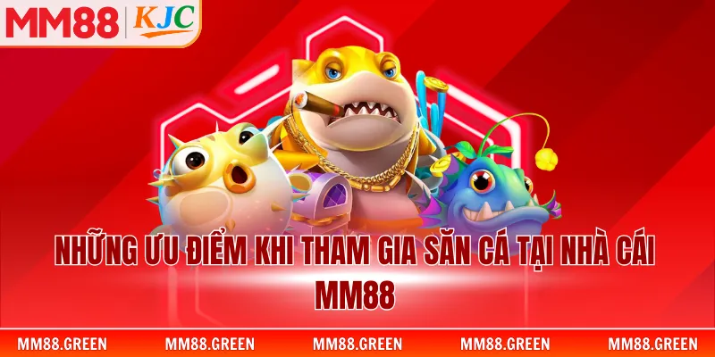 Những ưu điểm khi tham gia săn cá tại nhà cái MM88