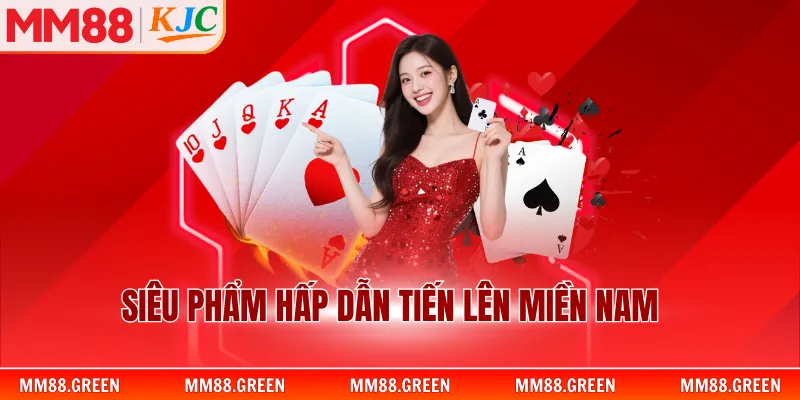 Siêu phẩm hấp dẫn Tiến lên miền Nam