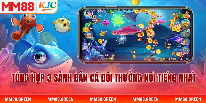 Tổng hợp 3 sảnh bắn cá đổi thưởng nổi tiếng nhất